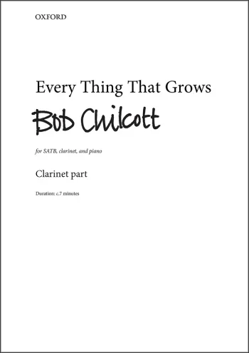 Chilcott : Chilcott: Every thing that grows for SATB, clarinet part (OUP) Digital Edition