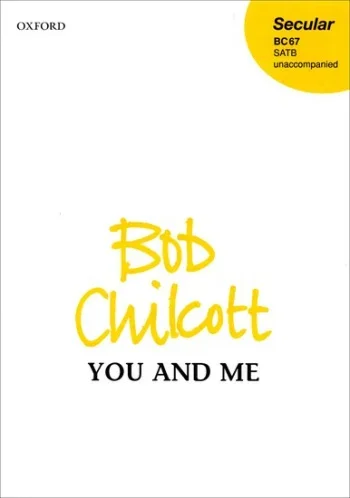 Chilcott : You And Me SATB Unaccompanied (OUP)