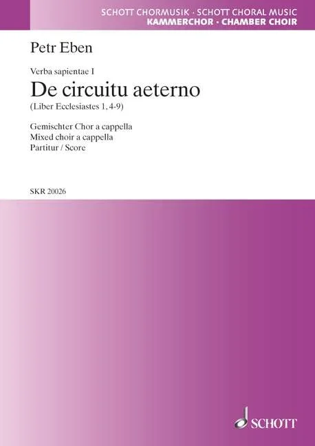Eben, Petr : Eben, Petr : Verba sapientiae, 1. De circuitu aeterno (Eccl. 1, 4-9) – mixed choir (SATB) – Schott D