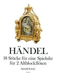 Handel 18 Tunes for Clay‘s Musical Clock for 2 Alto Recorders
