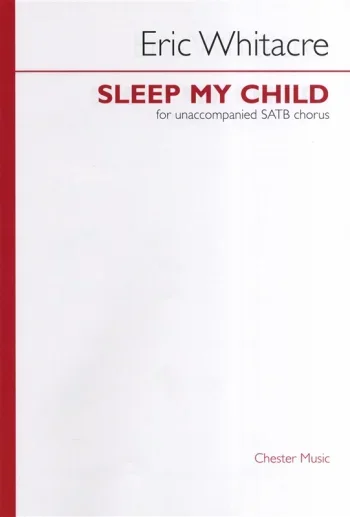 Whitacre : Sleep My Child: Vocal: Unaccompnaied SATB Chorus
